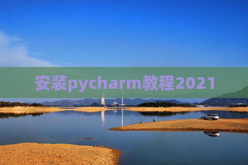 安装pycharm教程2021