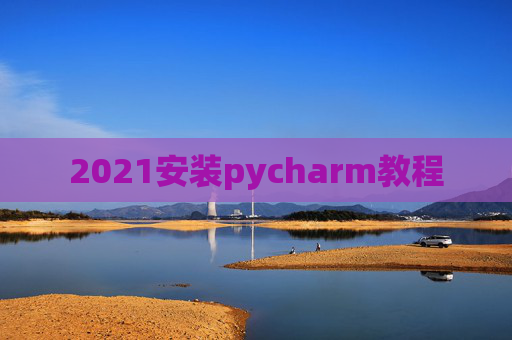 2021安装pycharm教程